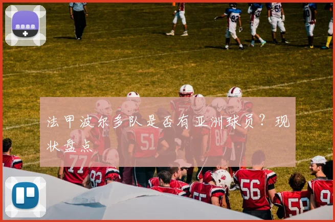 法甲波尔多队是否有亚洲球员？现状盘点