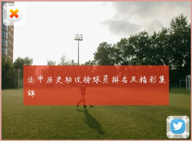 法甲历史助攻榜球员排名及精彩集锦