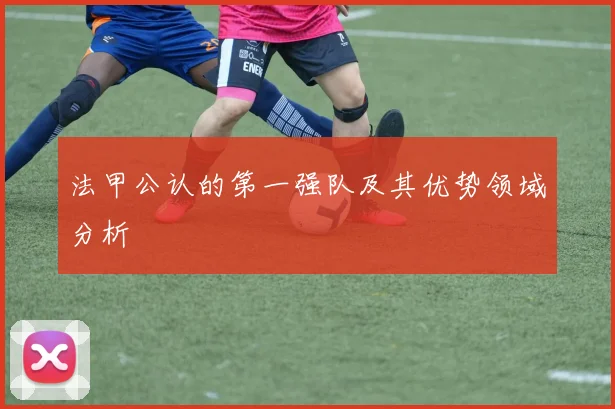 法甲公认的第一强队及其优势领域分析